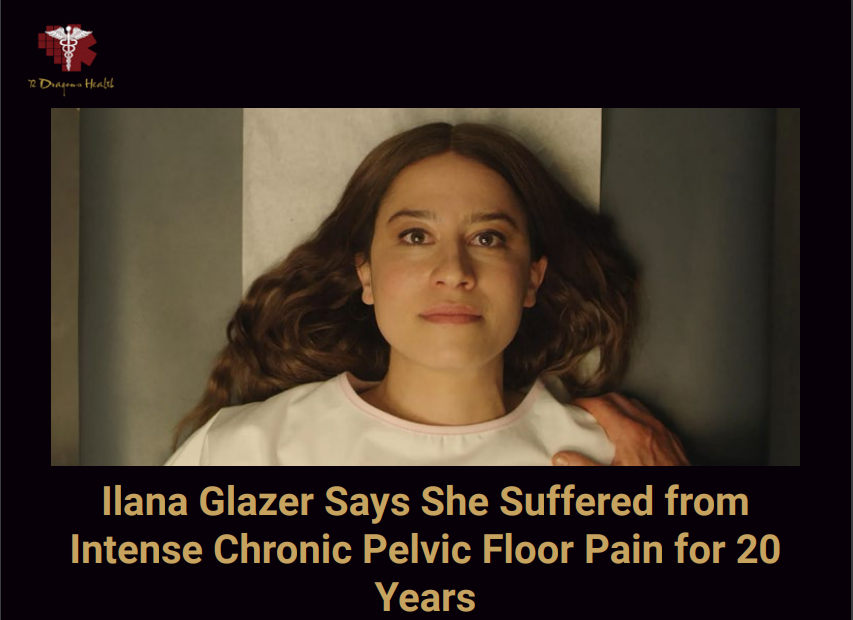 ILANA GLAZER SAYS SHE SUFFERED FROM INTENSE CHRONIC PELVIC FLOOR PAIN FOR 20 YEARS.