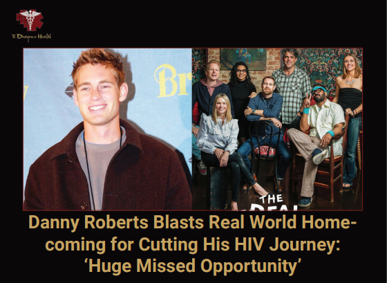 DANNY ROBERTS BLASTS REAL WORLD HOMECOMING FOR CUTTING HIS HIV JOURNEY: 'HUGE MISSED OPPORTUNITY'.